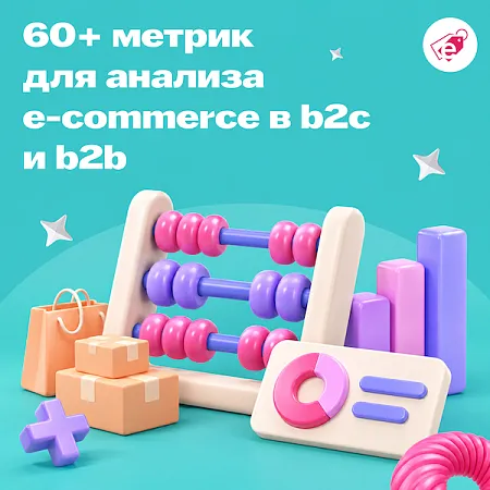 Метрики e-commerce: 60+ показателей для b2c и b2b с формулами