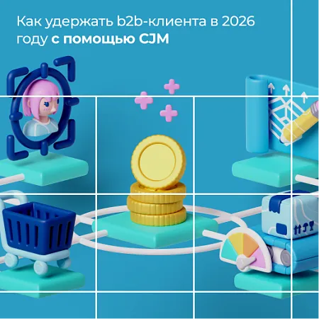 Как удержать b2b-клиента в 2026 году с помощью CJM 