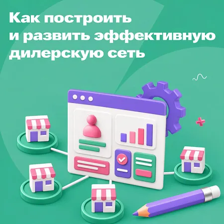 Как построить и развить эффективную дилерскую сеть