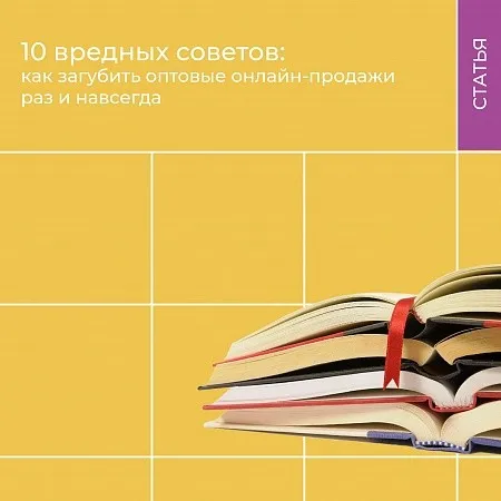10 вредных советов: как загубить оптовые онлайн-продажи раз и навсегда