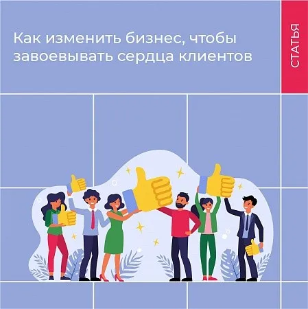 Как изменить бизнес, чтобы завоевывать сердца клиентов