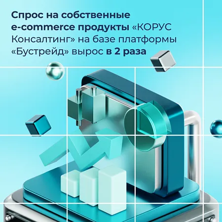 Спрос на собственные e-commerce продукты «КОРУС Консалтинг» на базе платформы «Бустрейд» вырос в 2 раза 