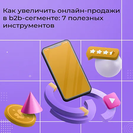 Как увеличить онлайн-продажи в b2b-сегменте: 7 полезных инструментов