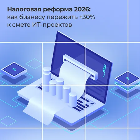 Налоговая реформа 2026: как бизнесу пережить +30% к смете ИТ-проектов