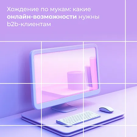 B2b-клиенты мучаются с заказами. Что они хотят делать онлайн
