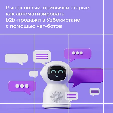 Рынок новый, привычки старые: как автоматизировать b2b-продажи в Узбекистане с помощью чат-ботов