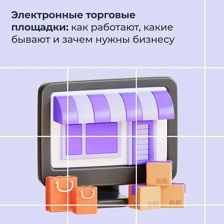 Электронные торговые площадки: как работают, какие бывают и зачем нужны бизнесу